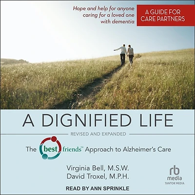 A Dignified Life: Revised and Expanded: The Best Friends™ Approach to Alzheimer’s Care: Guide for Care Partners