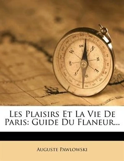 Les Plaisirs Et La Vie De Paris: Guide Du Flaneur...