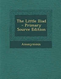 The Little Iliad - Primary Source Edition