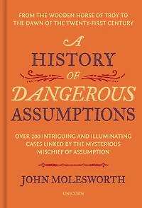 A History of Dangerous Assumptions: From the Wooden Horse Troy to Dawn Twenty-First Century