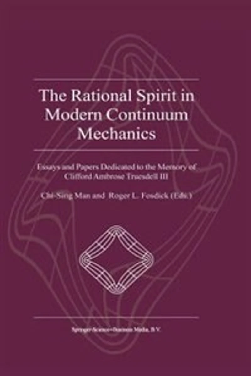 the Rational Spirit Modern Continuum Mechanics: Essays and Papers Dedicated to Memory of Clifford Ambrose Truesdell III