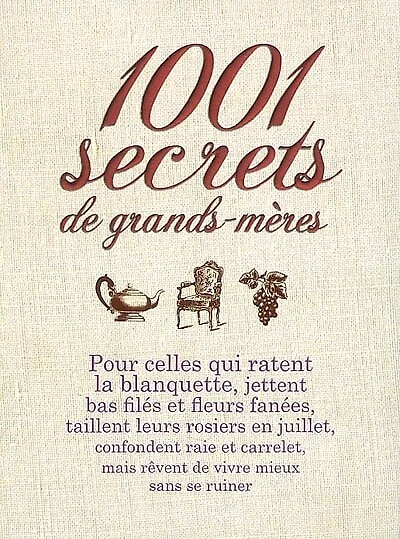 1.001 secrets de grands-mères: pour celles qui ratent la blanquette...