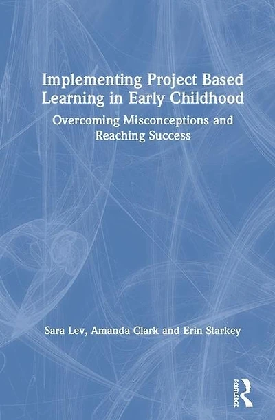 Implementing Project Based Learning Early Childhood: Overcoming Misconceptions and Reaching Success