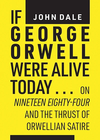 If George Orwell were alive today...: on "Nineteen Eighty-four" and the thrust of Orwellian satire