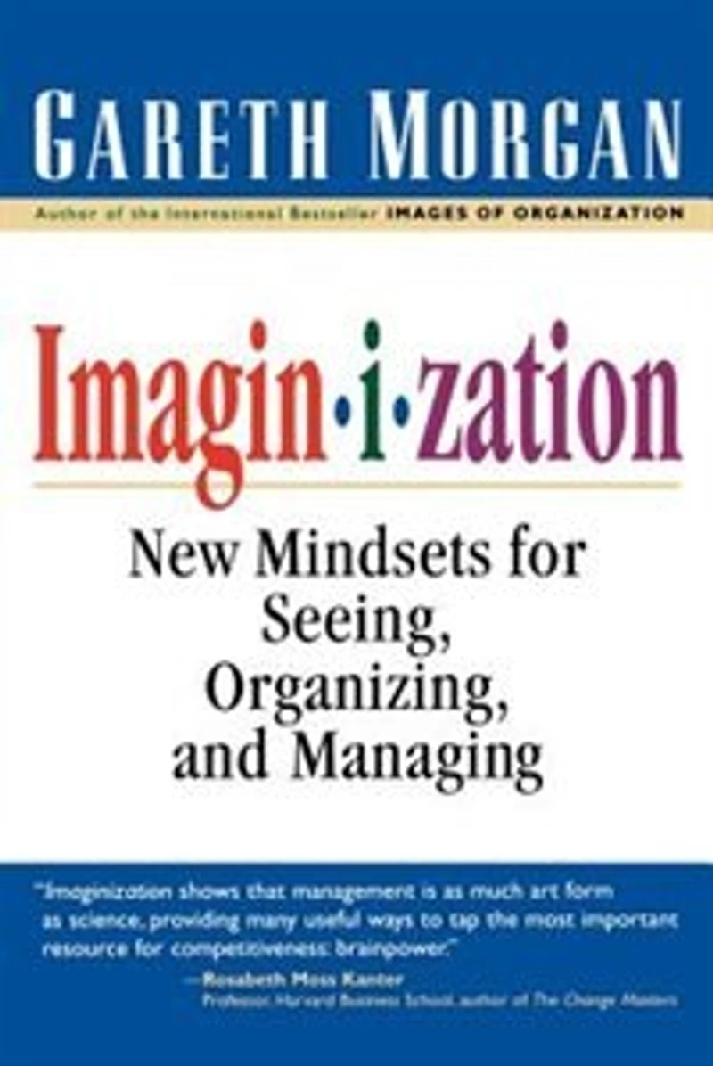 Imaginization: New Mindsets for Seeing, Organizing, and Managing