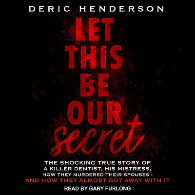 Let This Be Our Secret: The Shocking True Story of a Killer Dentist, His Mistress, How They Murdered Their Spouses - and Almost Got Away with It