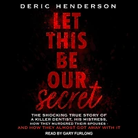 Let This Be Our Secret: The Shocking True Story of a Killer Dentist, His Mistress, How They Murdered Their Spouses - and Almost Got Away with It