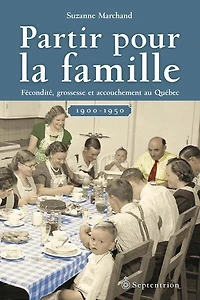 Partir pour la famille: fécondité, grossesse et accouchement au Québec, 1900-1950