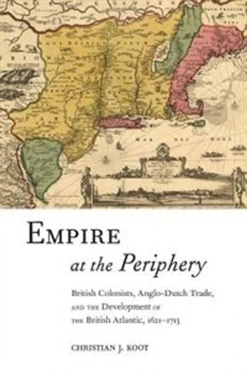 Empire At The Periphery: British Colonists, Anglo-dutch Trade, And Development Of Atlantic, 1621-1713