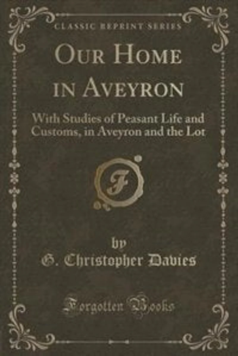 Our Home Aveyron: With Studies of Peasant Life and Customs, Aveyron the Lot (Classic Reprint)