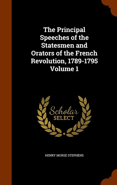 The Principal Speeches of the Statesmen and Orators of the French Revolution