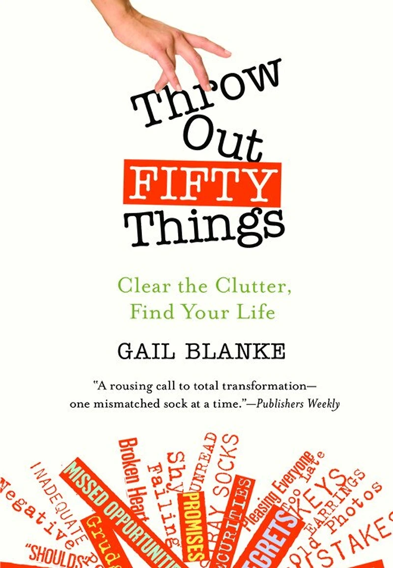 Throw Out Fifty Things: Clear The Clutter, Find Your Life