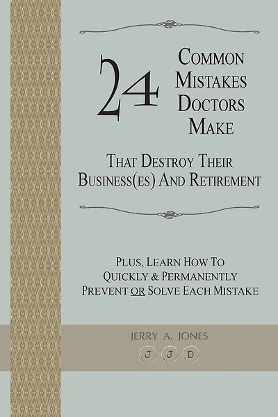 24 Common Mistakes Doctors Make That Destroy Their Business(es) and Retirement: Plus, Learn How To Quickly & Permanently Prevent Or Solve Each Mistake