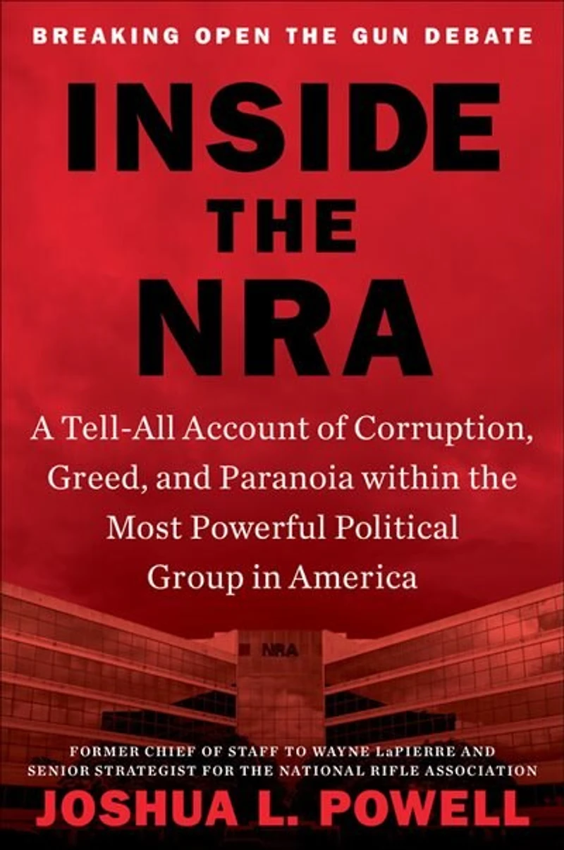 Inside the NRA: A Tell-All Account of Corruption, Greed, and Paranoia within Most Powerful Political Group America