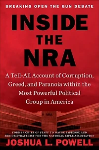 Inside the NRA: A Tell-All Account of Corruption, Greed, and Paranoia within Most Powerful Political Group America
