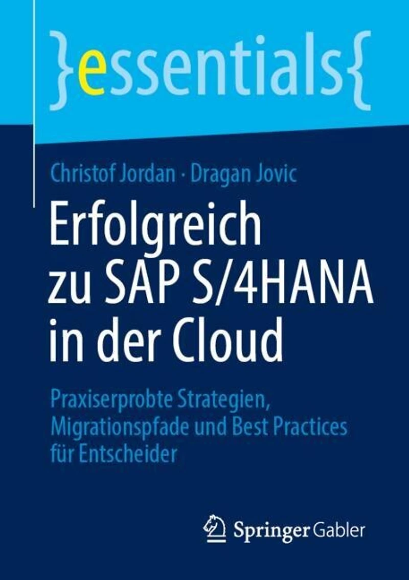 Erfolgreich zu SAP S/4HANA der Cloud: Praxiserprobte Strategien, Migrationspfade und Best Practices fur Entscheider