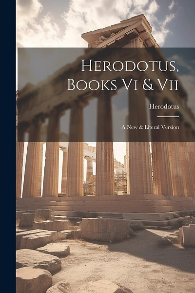 Herodotus, Books Vi & Vii: A New & Literal Version