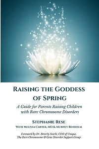 Raising the Goddess of Spring: A Guide for Parents Raising Children with Rare Chromosome Disorders