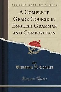 A Complete Grade Course English Grammar and Composition (Classic Reprint)