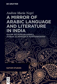 A Mirror of Arabic Language and Literature in India: Ġulām ʿAlī Āzād Bilgrāmī’s ›Subḥat al-marǧān fī āṯār Hindūstān‹