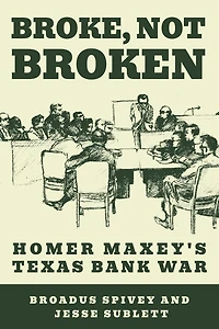 Broke, Not Broken: Homer Maxey's Texas Bank War
