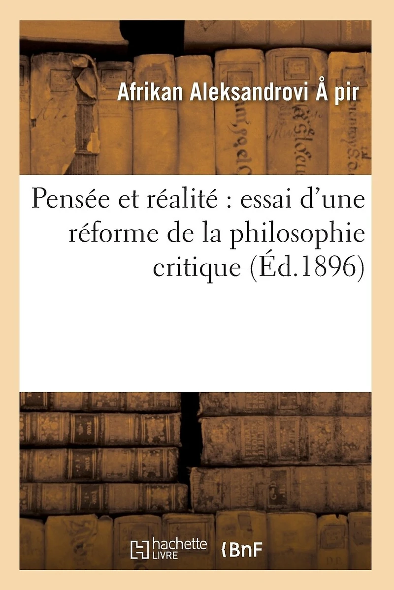 Pensée Et Réalité: Essai d'une Réforme de la Philosophie Critique (Classic Reprint)