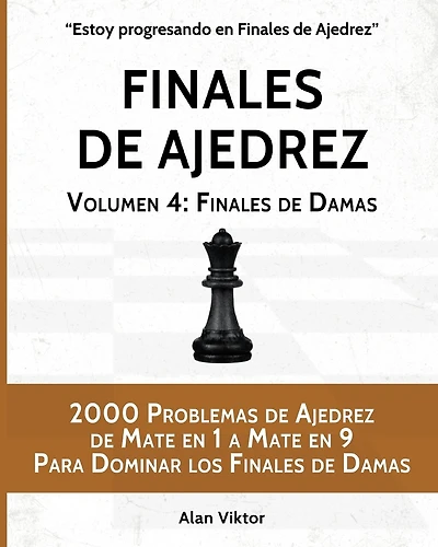 Finales de Ajedrez, Volumen 4: Finales de Damas: 2000 Problemas de Ajedrez de Mate en 1 a 9, Dominar los Finales de Damas