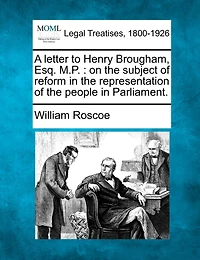 A Letter to Henry Brougham, Esq. M. P., On the Subject of Reform Representation People Parliament (Classic Reprint)