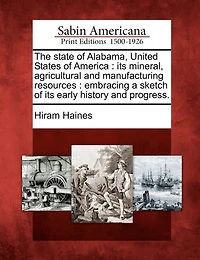 The State Of Alabama, United States America: Its Mineral, Agricultural And Manufacturing Resources...