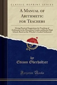 A Manual of Arithmetic for Teachers: Giving Practical Suggestions Teaching the Elementary Grades and Junior High Sc