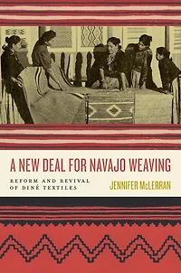 A New Deal for Navajo Weaving: Reform and Revival of Diné Textiles