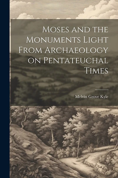 Moses and the Monuments Light From Archaeology on Pentateuchal Times