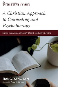 A Christian Approach to Counseling and Psychotherapy: Christ-Centered, Biblically-Based, Spirit-Filled