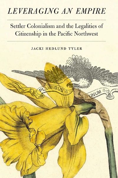 Leveraging an Empire: Settler Colonialism and the Legalities of Citizenship Pacific Northwest