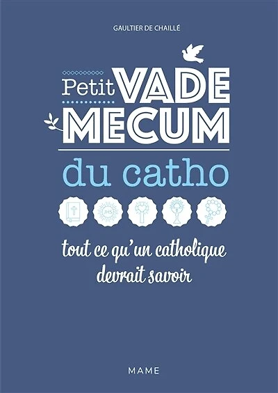 Petit vade-mecum du catho: tout ce qu'un catholique devrait savoir