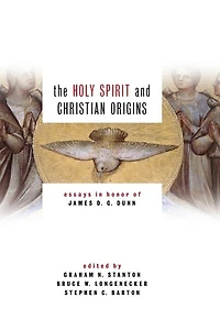 The Holy Spirit and Christian Origins: Essays in Honor of James D. G. Dunn