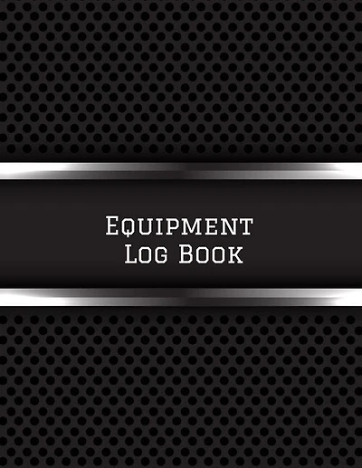 Equipment Log Book: Daily Equipment Repairs & Maintenance Record Book For Business, Office, Home, Construction And Many