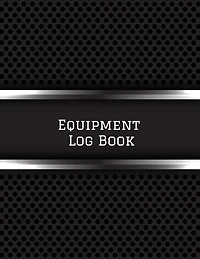 Equipment Log Book: Daily Equipment Repairs & Maintenance Record Book For Business, Office, Home, Construction And Many