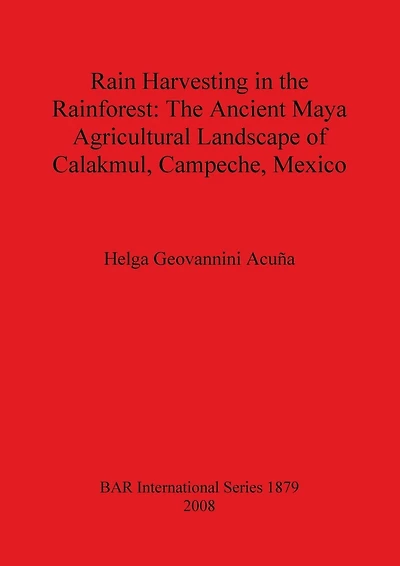Rain Harvesting in the Rainforest: The Ancient Maya Agricultural Landscape of Calakmul, Campeche, Mexico