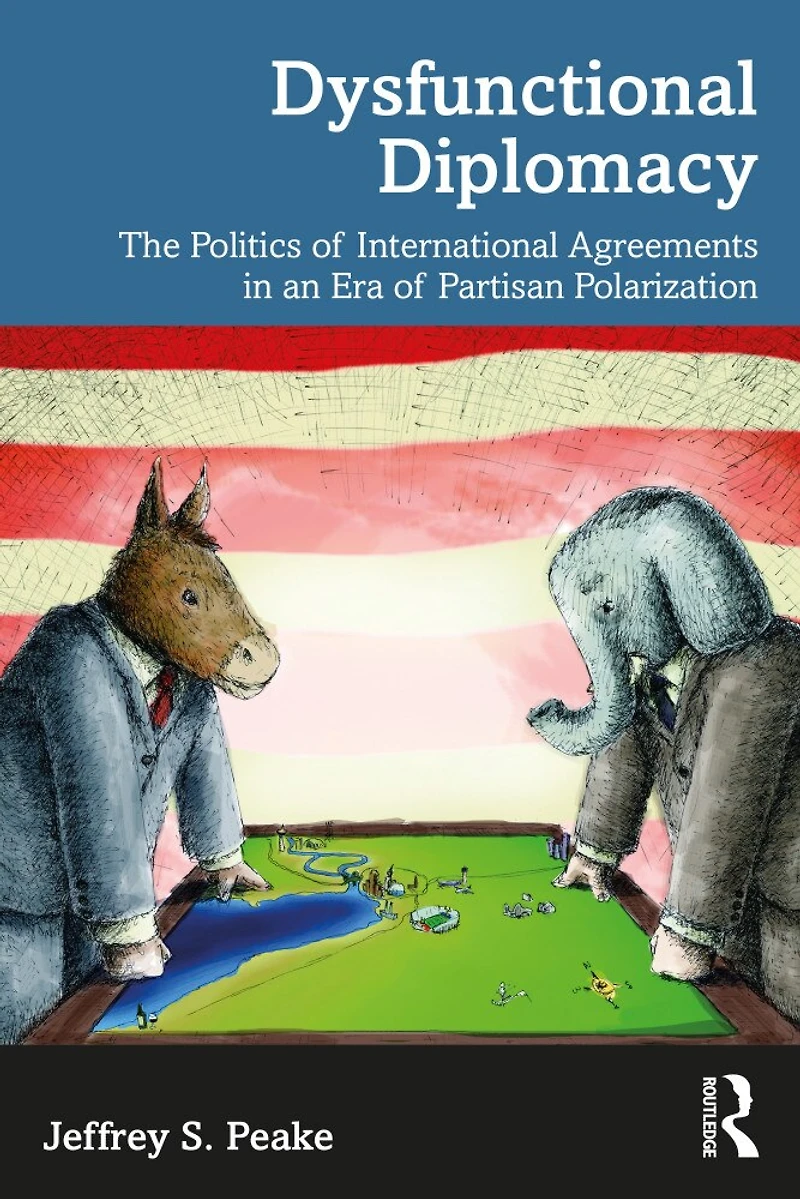 Dysfunctional Diplomacy: The Politics of International Agreements an Era Partisan Polarization