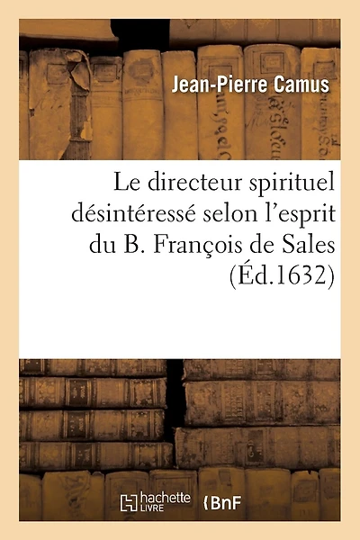 Le Directeur Spirituel Désintéressé Selon l'Esprit Du B. François de Sales, ...