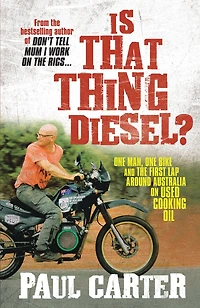 Is That Thing Diesel?: One Man, Bike and the First Lap Around Australia on Used Cooking Oil