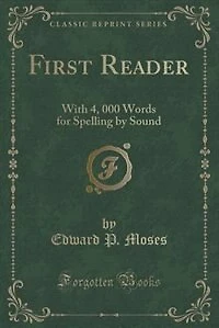 First Reader: With 4, 000 Words for Spelling by Sound (Classic Reprint)