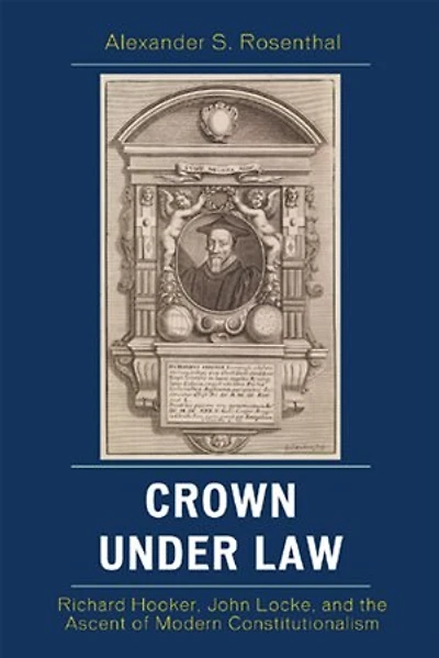 Crown under Law: Richard Hooker, John Locke, and the Ascent of Modern Constitutionalism
