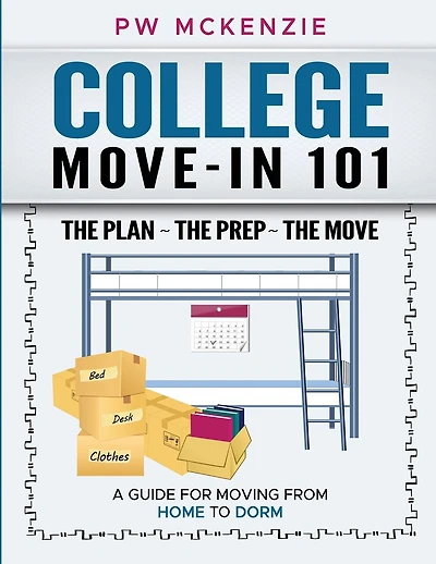 College Move-In 101 the Plan the Prep the Move: A Guide for Moving from Home to Dorm