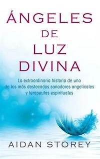 Ángeles de Luz Divina (Angels of Divine Light Spanish edition): La extraordinaria historia uno los más destacados sanadores angelicales y terapeutas espirituales