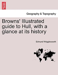 Browns' Illustrated Guide To Hull, With A Glance At Its History