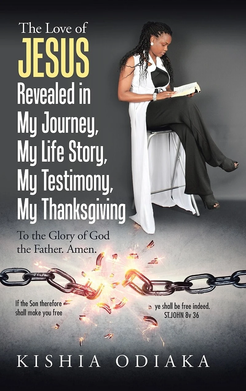 the Love of Jesus Revealed My Journey, Life Story, Testimony, Thanksgiving: To Glory God Father. Amen.