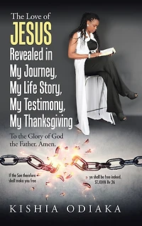 the Love of Jesus Revealed My Journey, Life Story, Testimony, Thanksgiving: To Glory God Father. Amen.
