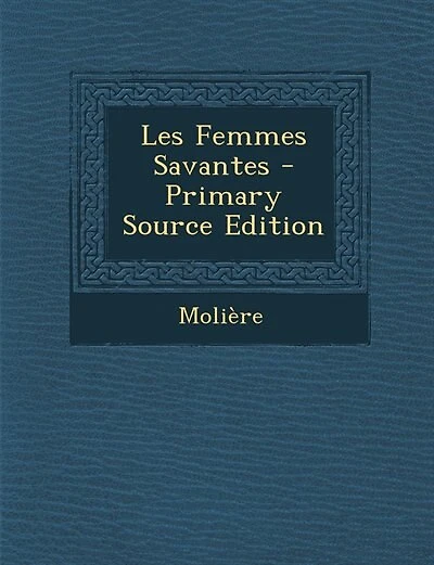 Les Femmes Savantes - Primary Source Edition